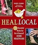 Heal Local: 20 Essential Herbs for Do-it-Yourself Home Healthcare by Dawn Combs