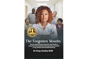 The Forgotten Mouths: The Complete Guide to Geriatric Oral Health in Long Term Care Facilities, Nursing Homes, Assisted Livin