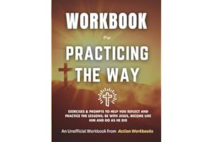 Workbook for Practicing the Way by John Mark Comer: Exercises & Prompts to Help You Reflect and Practice the Lessons; Be With Jesus. Become Like Him. Do as He Did.