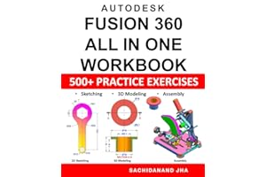 Autodesk Fusion 360 All-in-One Workbook: Includes 500+ Practice Exercises to Master Fusion 360 in Sketching, 3D Modeling & As