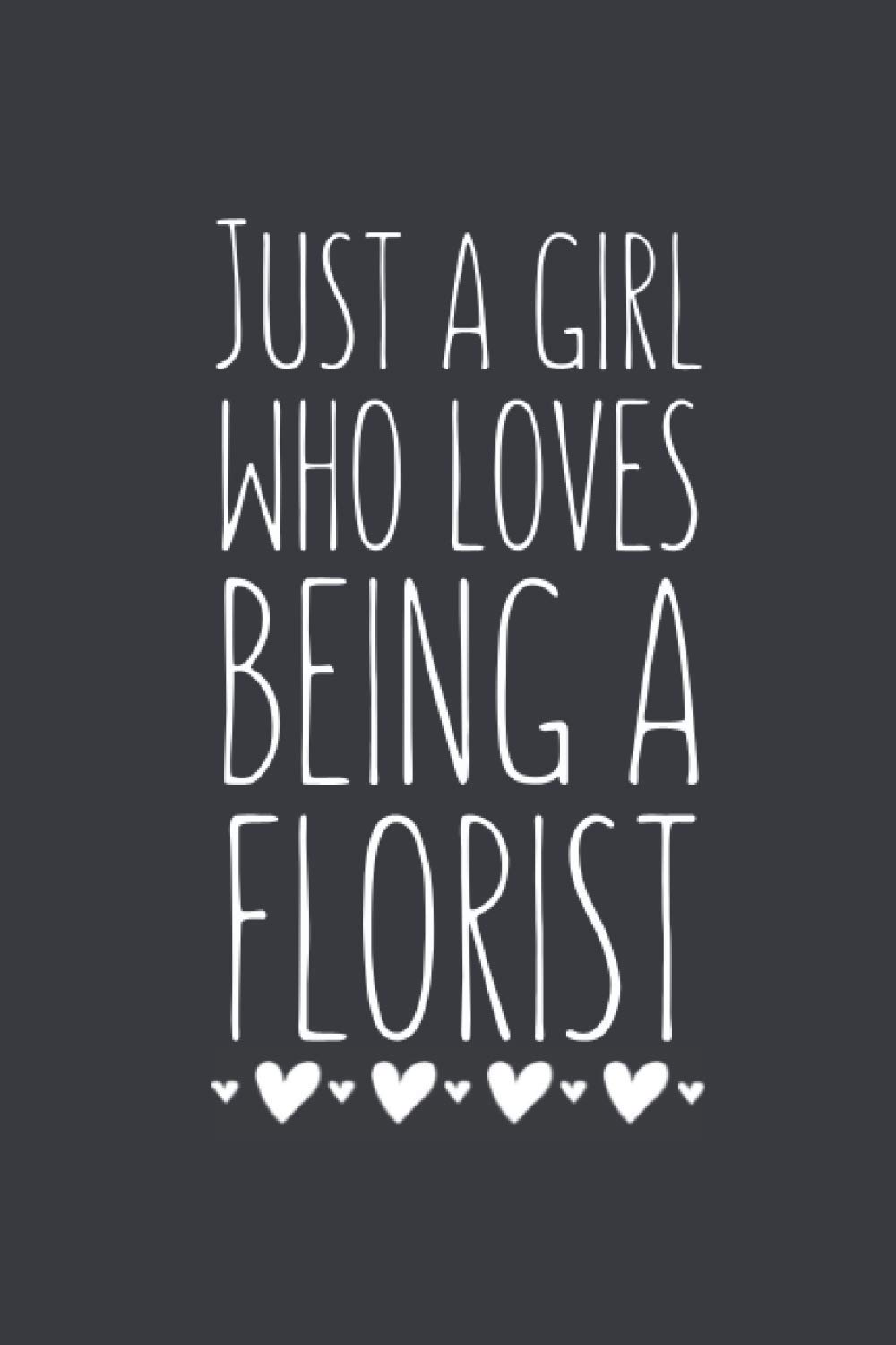 Just A Girl Who Loves Being A Florist: Lined Notebook Journal For Florists, Gag Gift Ideas, 120 Pages, Small (6 x 9 Inches)
