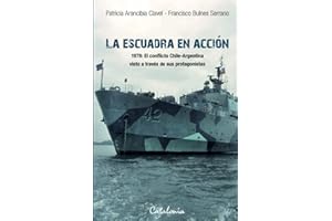 La Escuadra en acción: 1978: el conflicto Chile-Argentina visto a través de sus protagonistas (Spanish Edition)