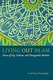 Living Out Islam: Voices of Gay, Lesbian, and Transgender Muslims