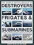 The World Encyclopedia of Destroyers, Frigates & Submarines: Features 1300 Wartime And Modern Identification Photographs: A History Of Destroyers, ... Of Over 380 Warships And Submarines