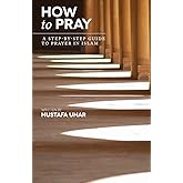 How to Pray: A Step-by-Step Guide to Prayer in Islam