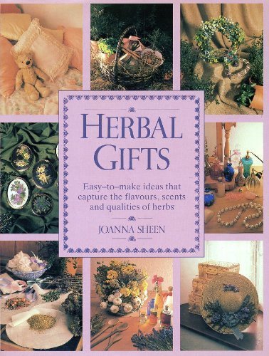 Herbal Gifts: Easy-To-Make Ideas That Capture the Flavours, Scents, and Qualities of Herbs by Joanna Sheen