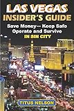 Las Vegas Insider’s Guide: Save Money, Keep Safe, Operate and Survive in Sin City