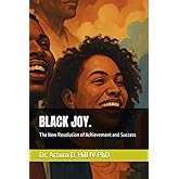 BLACK JOY.: The New Revolution of Achievement and Success