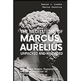 The Meditations of Marcus Aurelius: Unpacked and Reloaded: A Complete Modern Translation and Interpretation of Meditations (Stoic Series)
