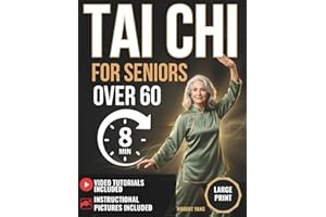 TAI CHI FOR SENIORS OVER 60: The Complete Illustrated Guide to Better Balance, Less Pain & More Energy. Just 8 Minutes a Day 