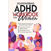 The Empowering ADHD Workbook for Women: Evidence-based techniques and actionable tools to improve executive function, relationships, self-esteem, and emotional regulation