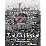 The Guillotine: The History of the World’s Most Notorious Method of Execution