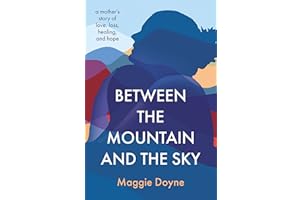 Between the Mountain and the Sky: A Mother’s Story of Love, Loss, Healing, and Hope