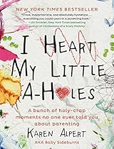 I Heart My Little A-Holes: A bunch of holy-crap moments no one ever told you about parenting