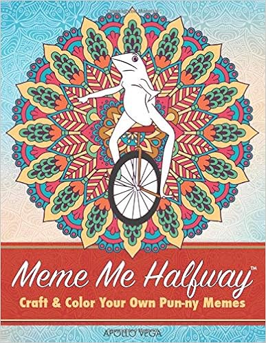 Meme Me Halfway: Craft & Color Your Own Pun-ny Memes, by Apollo Vega Meme Me Halfway: Craft & Color Your Own Pun-ny Memes, by Apollo Vega
