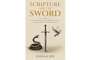 Scripture and the Sword: Tactical, Practical and Spiritual Lessons from the Bible's Greatest Warriors