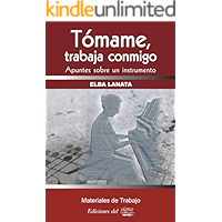 Tómame, trabaja conmigo: Apuntes sobre un instrumento (Spanish Edition) book cover