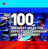 John Adair's 100 Greatest Ideas for EffectiveLeadership & Management
