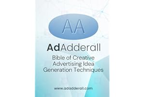 The AdAdderall Bible of Creative Advertising Idea Generation Techniques: 80+ Advertising Concepting Methods and Creative Processes