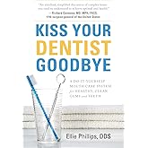 Kiss Your Dentist Goodbye: A Do-It-Yourself Mouth Care System for Healthy, Clean Gums and Teeth