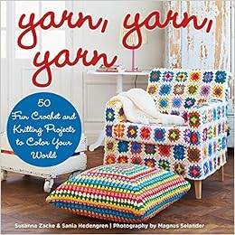 Yarn Yarn Yarn 50 Fun Crochet And Knitting Projects To Yarn Yarn Yarn 50 Fun Crochet And Knitting Projects To
