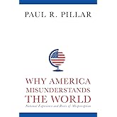 Why America Misunderstands the World: National Experience and Roots of Misperception