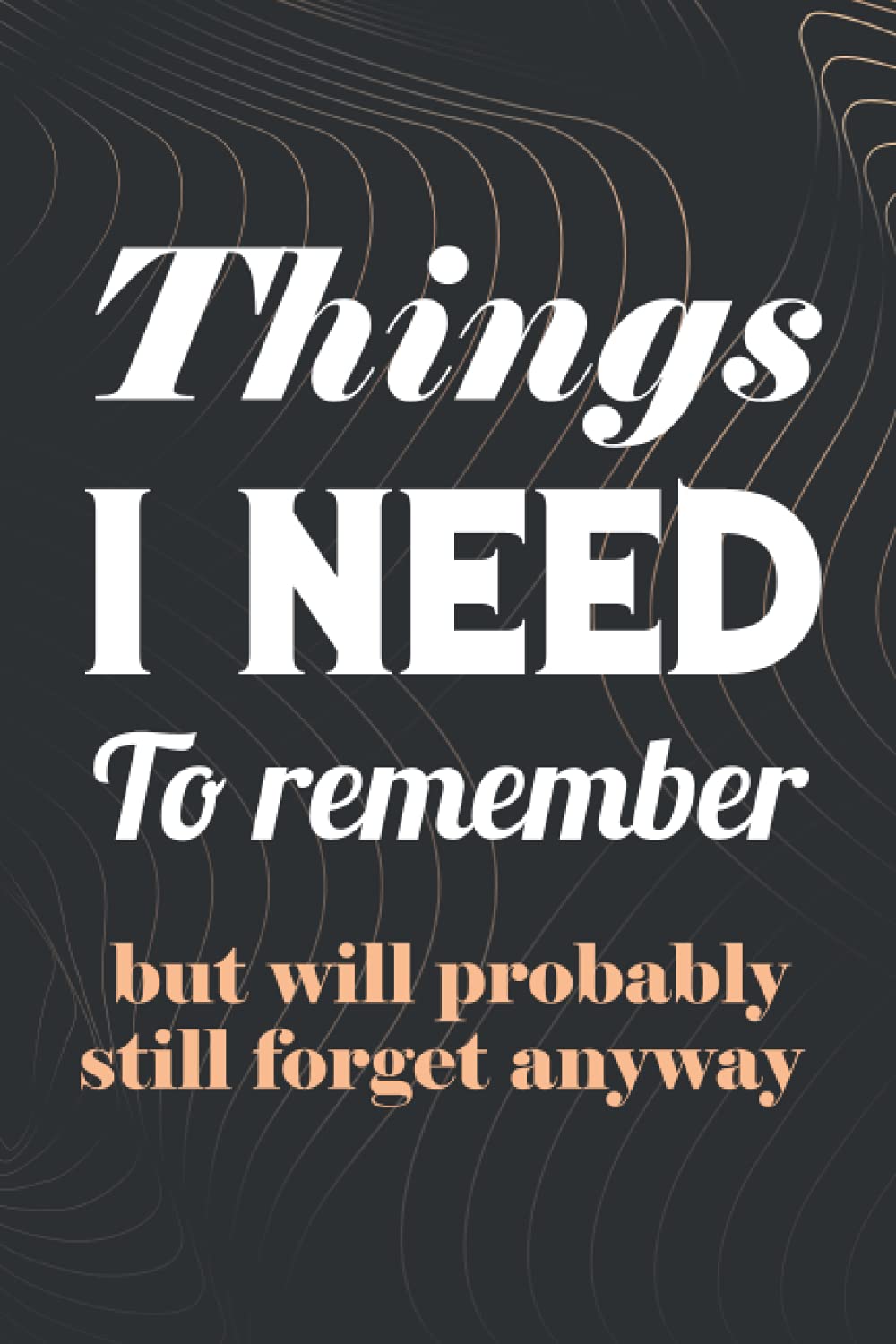 Things i need to remember but will probably still forget anyway: LogBook , Notebook , 6 x 9" Journal with 120 Blank Lightly Lined Pages