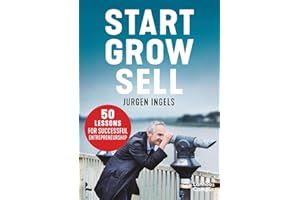 Start, Grow, Sell: 50 Tips for Entrepreneurial Greatness