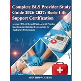Complete BLS Provider Study Guide 2026-2027: Basic Life Support Certification: Master CPR, AED, and First Aid with Practice Questions and Detailed Explanations for Healthcare Professionals