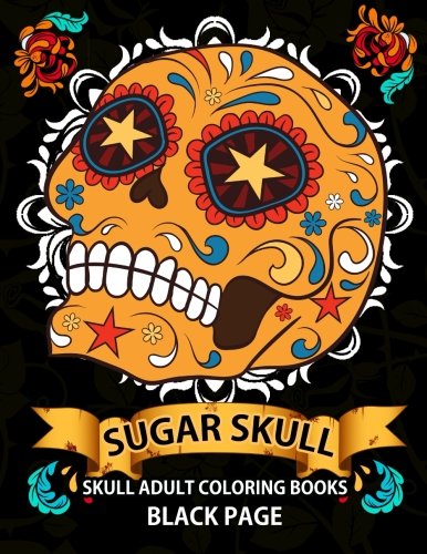 Sugar Skull: black page adult coloring books at midnight Version ( Dia De Los Muertos,Skull Coloring Book for Adults, Relaxation & Meditation )