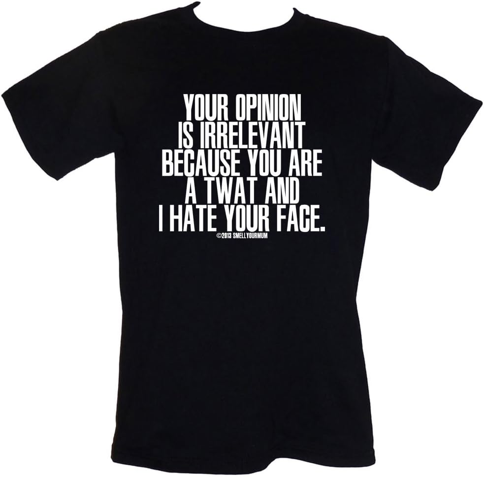 Your Opinion Is Irrelevant Because You Are A Twat And I Hate Your Face OFFENSIVE SLOGAN T-SHIRT Size S-4XL (l)