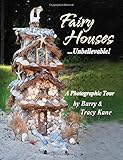 Fairy Houses . . . Unbelievable!: A Photographic Tour (The Fairy Houses Series®) by Barry Kane, Tracy Kane