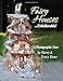 Fairy Houses . . . Unbelievable!: A Photographic Tour (The Fairy Houses Series®) by Barry Kane, Tracy Kane