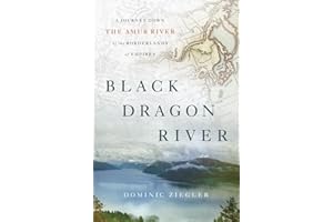 Black Dragon River: A Journey Down the Amur River at the Borderlands of Empires