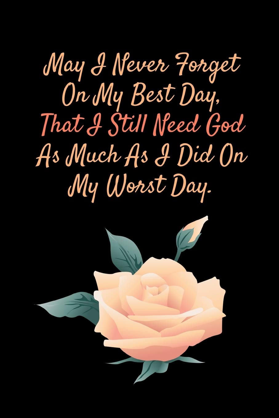May I Never Forget On My Best Day May I Never Forget On My Best Day, That I Still Need God As Much As I Did  On My Worst Day.: Notebook/Journal 120 Pages (6"X 9") : Jess, Evelyn:  Amazon.it: Libri