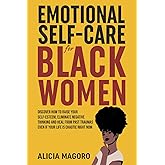 Emotional Self-Care for Black Women: Discover How to Raise Your Self-Esteem, Eliminate Negative Thinking and Heal from Past T