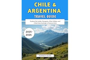 Chile & Argentina Travel Guide 2025-2026: Explore the Andes, Patagonia, Wine Valleys, and Cities from Santiago to Buenos Aires