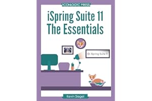 iSpring Suite 11: The Essentials: Transform Your Existing PowerPoint Presentations into Awesome eLearning with this Hands-on, Step-by-Step Guide