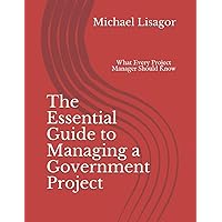 The Essential Guide to Managing a Government Project: What Every Project Manager Should Know