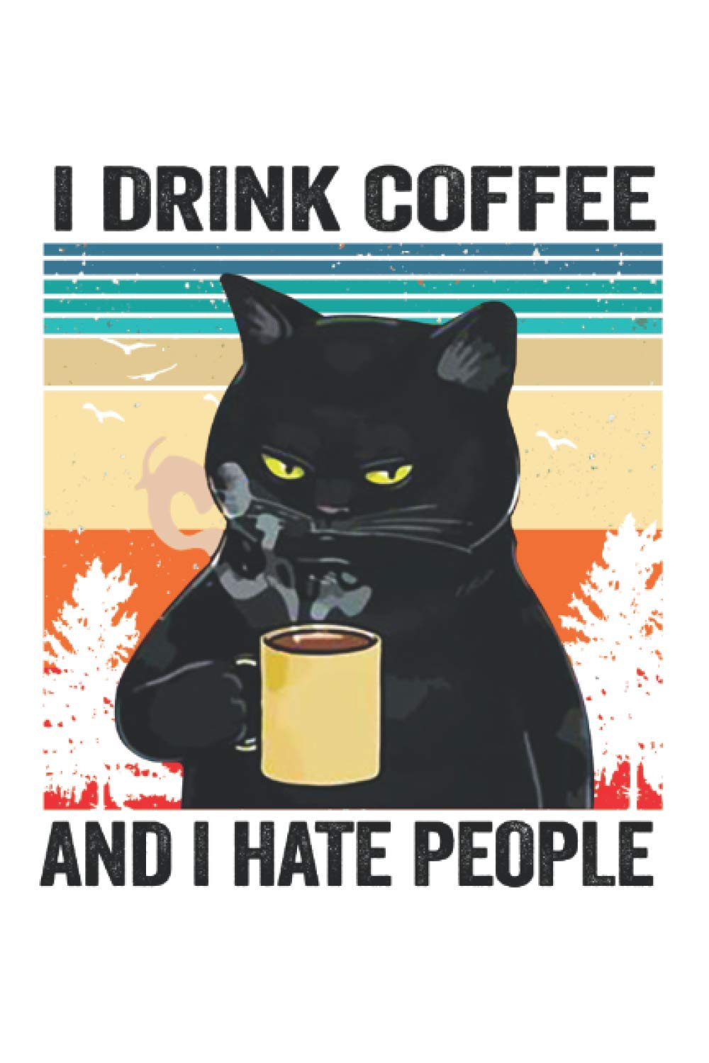 Funny Cat Notebook: I Drink Coffee and I Hate People Notebook (6 x 9) - 100 Pages