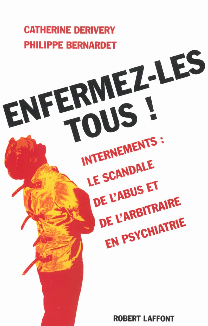 Amazon Fr Enfermez Les Tous Psychiatrie Le Scandale Des Internements Abusifs Derivery Catherine Bernardet Philippe Livres