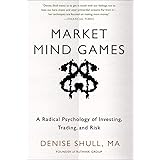 Market Mind Games: A Radical Psychology of Investing, Trading and Risk