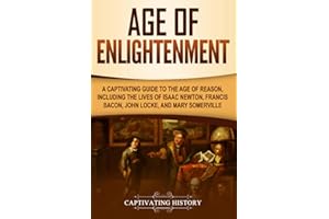 Age of Enlightenment: A Captivating Guide to the Age of Reason, Including the Lives of Isaac Newton, Francis Bacon, John Locke, and Mary Somerville (Exploring Europe’s Past)