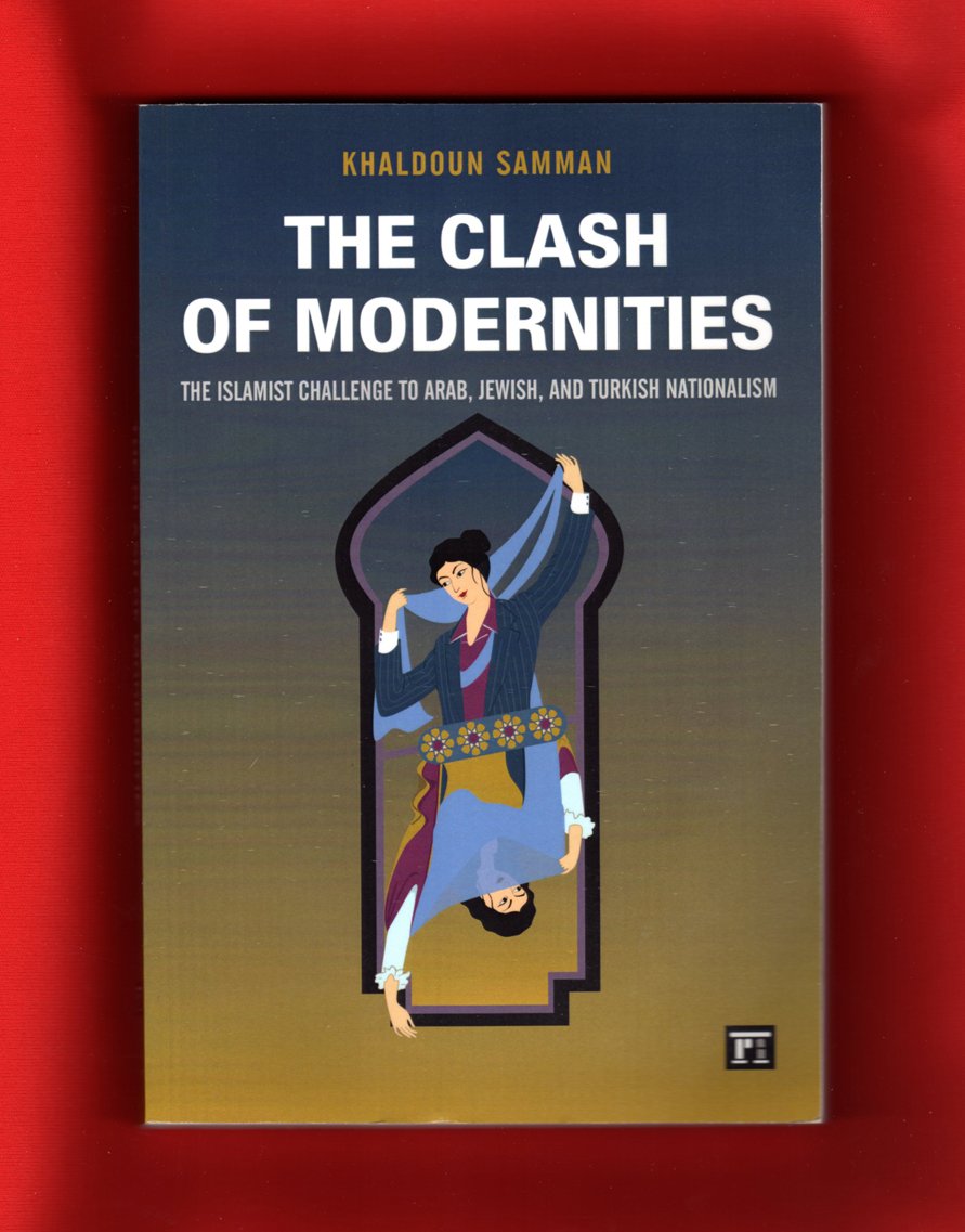 Clash of Modernities: The Making and Unmaking of the New Jew, Turk, and Arab and the Islamist Challenge (Studies in Comparative Social Science)