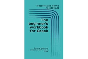The beginner's workbook for Greek: Grammar tables and exercises of basic level in Greek