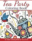 Tea Party Coloring Book: An Adult Coloring Book for Tea Lovers (Adult Coloring Books) by 