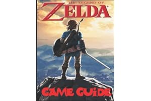 The Legend Of Zelda :Breath Of The Wild: The Complete Guide, Tips, Tricks, Strategy And More You May Not Know