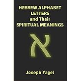 Hebrew Alphabet Letters And Their Spiritual Meanings: Symbolic Meanings Of Hebrew Letters AlefBet, Symbols and Numerical Values Gematria, Biblical ... Christians, Jewish and Kabbalah Mysticism