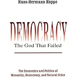 Democracy – The God That Failed: The Economics and Politics of Monarchy, Democracy and Natural Order (Perspectives on Democra