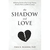 The Shadow and Love: A Healing Guide to Carl Jung's Theory, Shadow Work, and Relationships